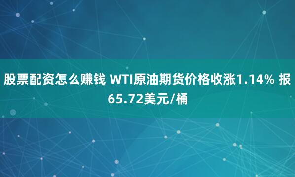 股票配资怎么赚钱 WTI原油期货价格收涨1.14% 报65.72美元/桶